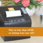 Máy in hóa đơn APOS có những loại nào tốt?