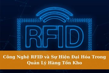Công Nghệ RFID và Sự Hiện Đại Hóa Trong Quản Lý Hàng Tồn Kho