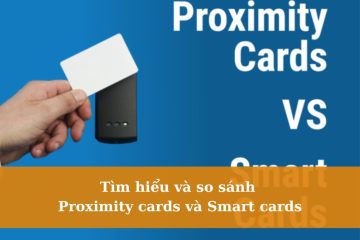 Tìm hiểu và so sánh Proximity cards và Smart cards